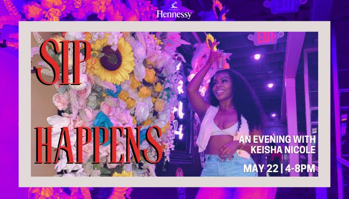Sip Happens: An Evening with Keisha Nicole, Powered By Hennessy | May 22