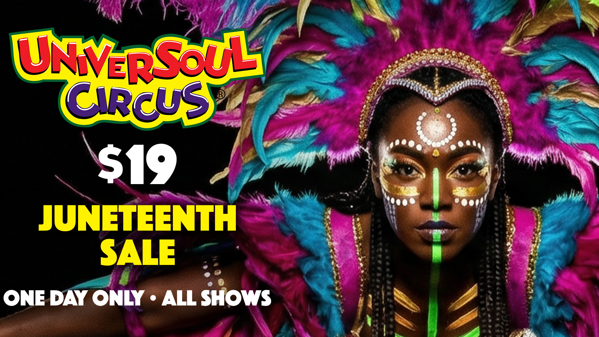 Colorful feathered headdress and face paint on a person against a vibrant background with "Universoul Circus $19 Juneteenth Sale" text.